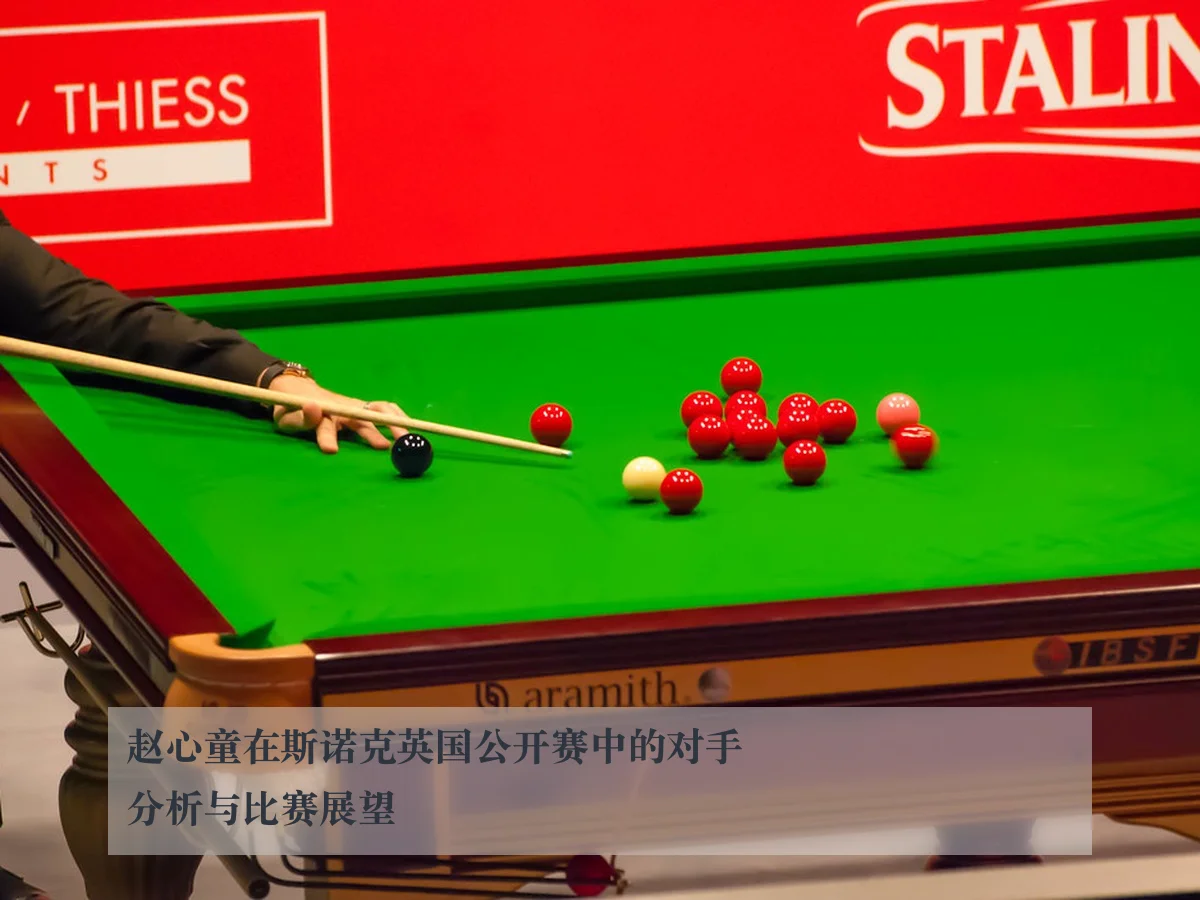 赵心童在斯诺克英国公开赛中的对手分析与比赛展望